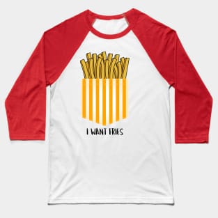 I want Fries Baseball T-Shirt